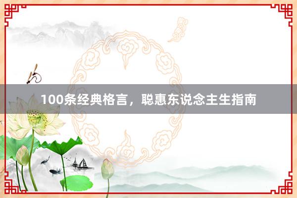 100条经典格言，聪惠东说念主生指南