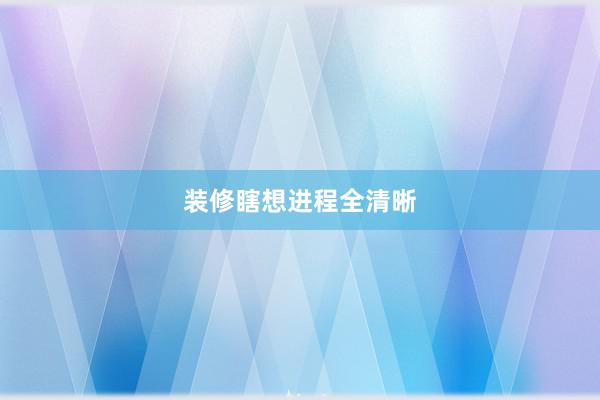 装修瞎想进程全清晰