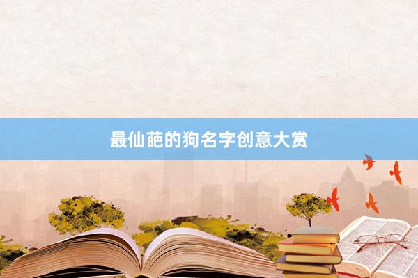 最仙葩的狗名字创意大赏