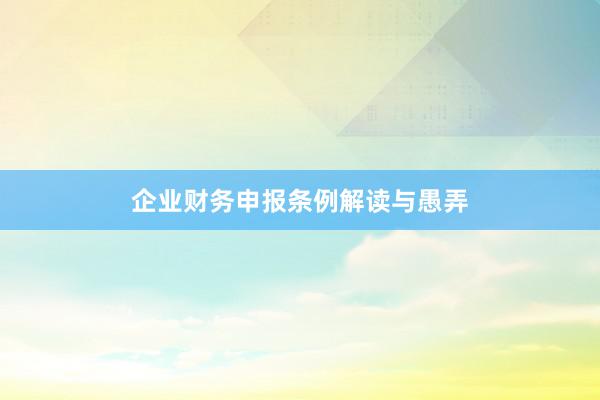 企业财务申报条例解读与愚弄